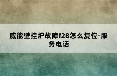 威能壁挂炉故障f28怎么复位-服务电话