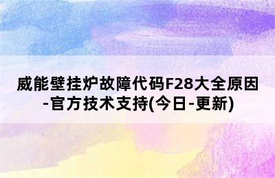 威能壁挂炉故障代码F28大全原因-官方技术支持(今日-更新)