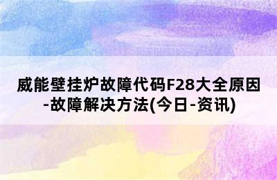 威能壁挂炉故障代码F28大全原因-故障解决方法(今日-资讯)