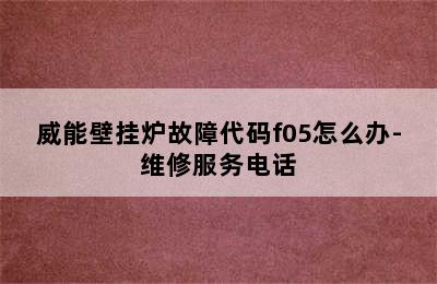 威能壁挂炉故障代码f05怎么办-维修服务电话