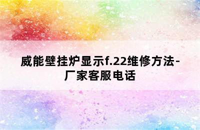 威能壁挂炉显示f.22维修方法-厂家客服电话