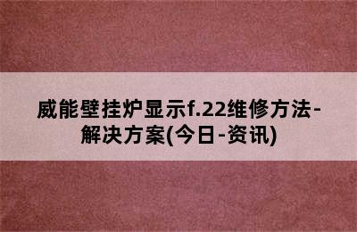 威能壁挂炉显示f.22维修方法-解决方案(今日-资讯)