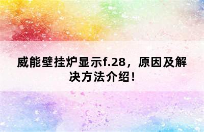 威能壁挂炉显示f.28，原因及解决方法介绍！