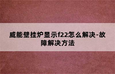 威能壁挂炉显示f22怎么解决-故障解决方法