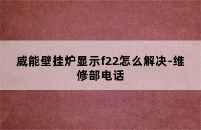 威能壁挂炉显示f22怎么解决-维修部电话