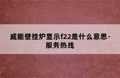 威能壁挂炉显示f22是什么意思-服务热线