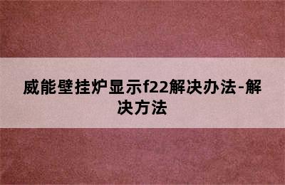 威能壁挂炉显示f22解决办法-解决方法