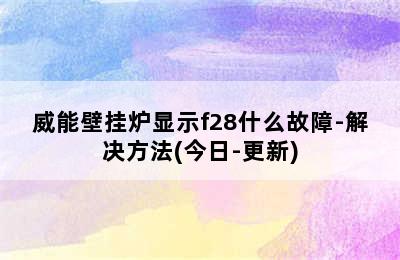 威能壁挂炉显示f28什么故障-解决方法(今日-更新)