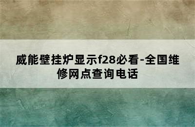 威能壁挂炉显示f28必看-全国维修网点查询电话