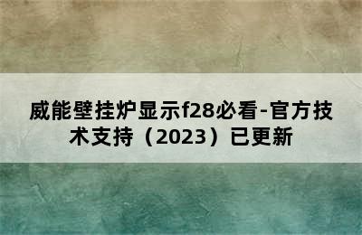 威能壁挂炉显示f28必看-官方技术支持（2023）已更新