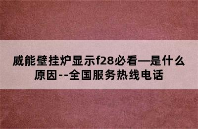 威能壁挂炉显示f28必看—是什么原因--全国服务热线电话