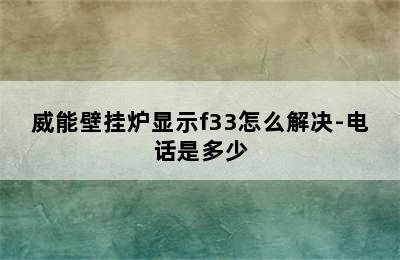 威能壁挂炉显示f33怎么解决-电话是多少