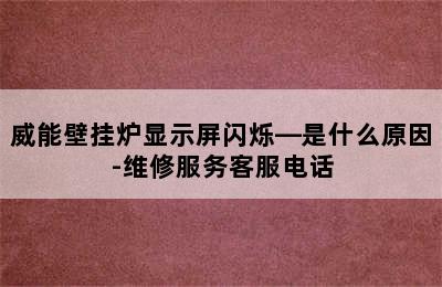 威能壁挂炉显示屏闪烁—是什么原因-维修服务客服电话