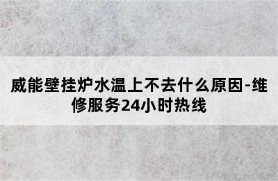 威能壁挂炉水温上不去什么原因-维修服务24小时热线