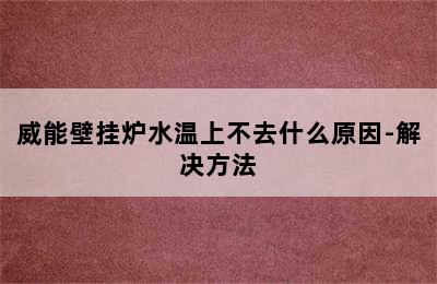 威能壁挂炉水温上不去什么原因-解决方法