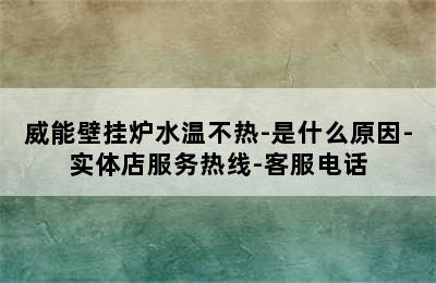 威能壁挂炉水温不热-是什么原因-实体店服务热线-客服电话