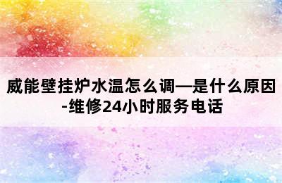 威能壁挂炉水温怎么调—是什么原因-维修24小时服务电话