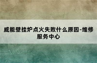 威能壁挂炉点火失败什么原因-维修服务中心