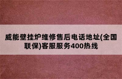 威能壁挂炉维修售后电话地址(全国联保)客服服务400热线