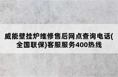 威能壁挂炉维修售后网点查询电话(全国联保)客服服务400热线