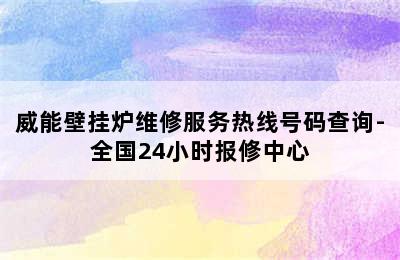 威能壁挂炉维修服务热线号码查询-全国24小时报修中心