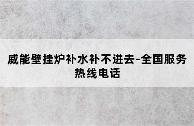 威能壁挂炉补水补不进去-全国服务热线电话