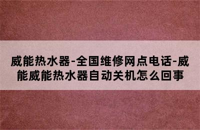 威能热水器-全国维修网点电话-威能威能热水器自动关机怎么回事