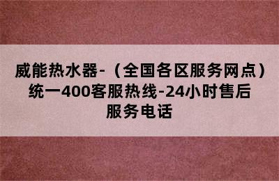 威能热水器-（全国各区服务网点）统一400客服热线-24小时售后服务电话