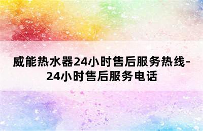 威能热水器24小时售后服务热线-24小时售后服务电话