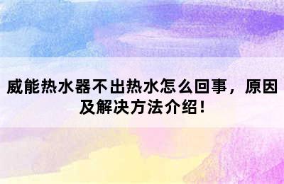 威能热水器不出热水怎么回事，原因及解决方法介绍！