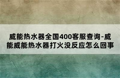 威能热水器全国400客服查询-威能威能热水器打火没反应怎么回事