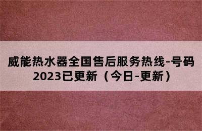 威能热水器全国售后服务热线-号码2023已更新（今日-更新）