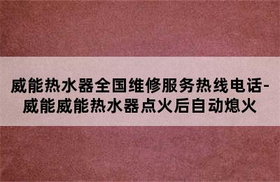 威能热水器全国维修服务热线电话-威能威能热水器点火后自动熄火