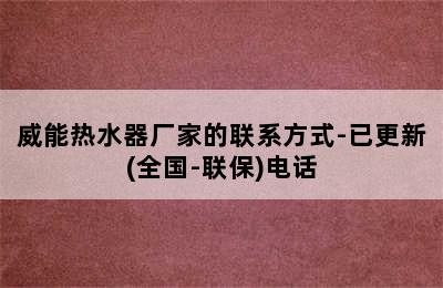 威能热水器厂家的联系方式-已更新(全国-联保)电话