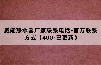 威能热水器厂家联系电话-官方联系方式（400-已更新）