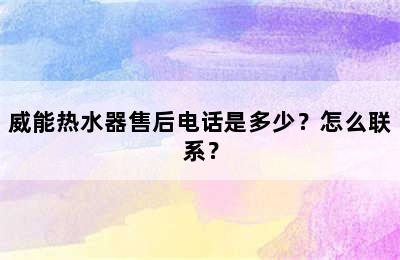 威能热水器售后电话是多少？怎么联系？