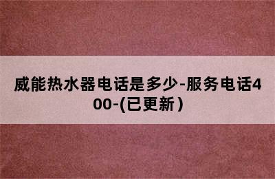 威能热水器电话是多少-服务电话400-(已更新）