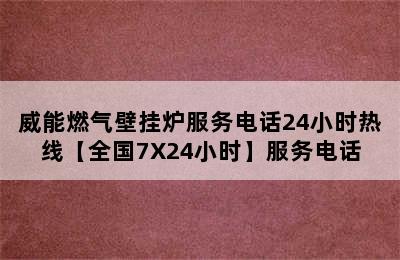 威能燃气壁挂炉服务电话24小时热线【全国7X24小时】服务电话