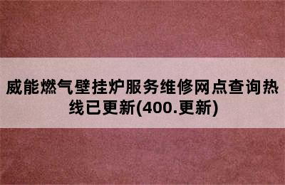 威能燃气壁挂炉服务维修网点查询热线已更新(400.更新)