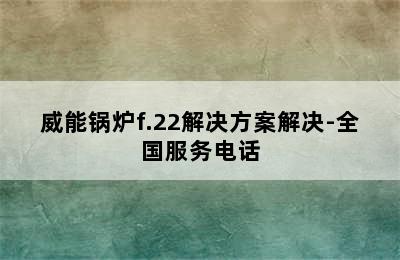 威能锅炉f.22解决方案解决-全国服务电话