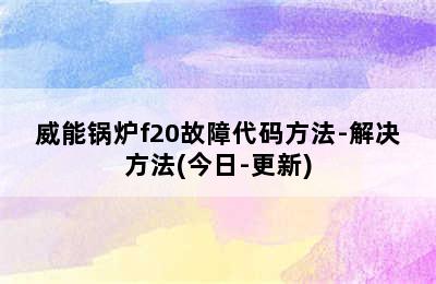 威能锅炉f20故障代码方法-解决方法(今日-更新)