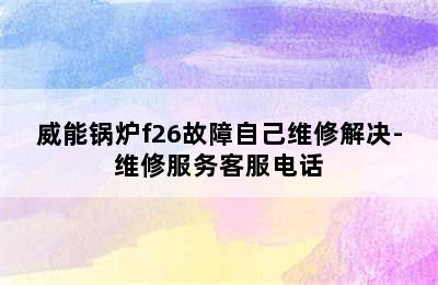 威能锅炉f26故障自己维修解决-维修服务客服电话