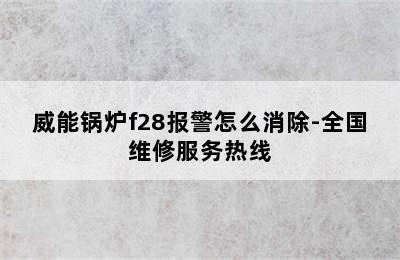 威能锅炉f28报警怎么消除-全国维修服务热线