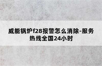 威能锅炉f28报警怎么消除-服务热线全国24小时