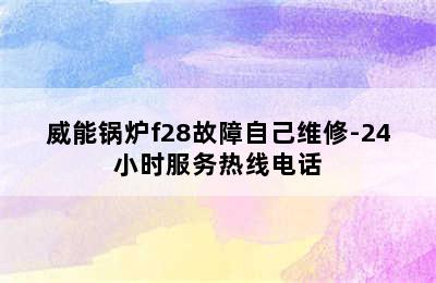 威能锅炉f28故障自己维修-24小时服务热线电话