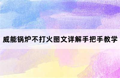 威能锅炉不打火图文详解手把手教学