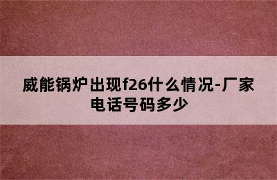 威能锅炉出现f26什么情况-厂家电话号码多少