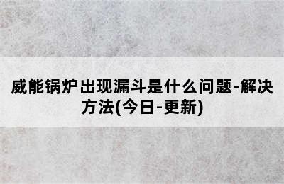 威能锅炉出现漏斗是什么问题-解决方法(今日-更新)