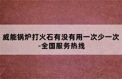 威能锅炉打火石有没有用一次少一次-全国服务热线