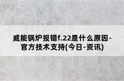 威能锅炉报错f.22是什么原因-官方技术支持(今日-资讯)